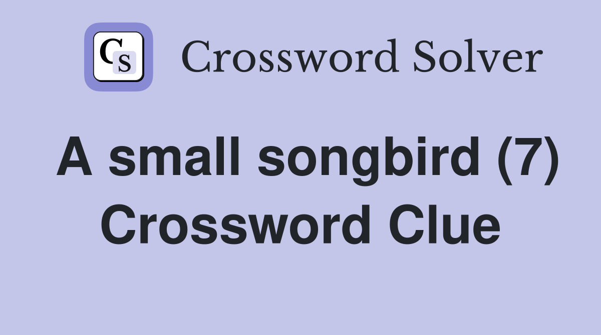 A small songbird (7) Crossword Clue Answers Crossword Solver